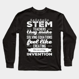 STEM teachers they make solving equations feel like creating the next big invention favorite stem teacher Long Sleeve T-Shirt